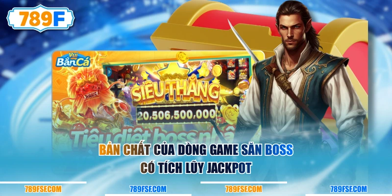 Bản chất của dòng game săn boss có tích lũy Jackpot