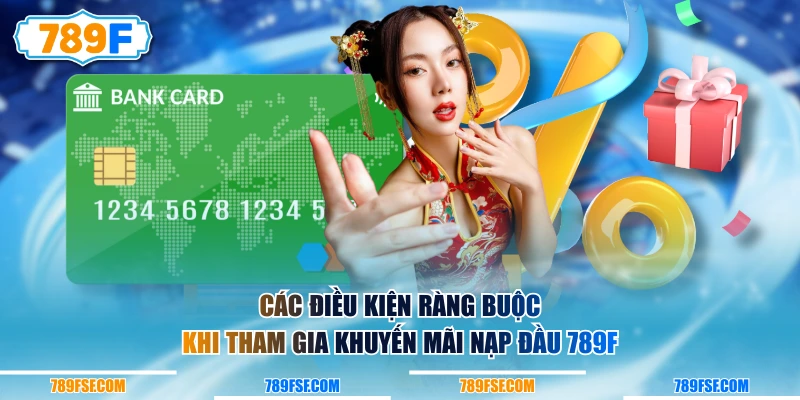 Các điều kiện ràng buộc khi tham gia khuyến mãi nạp đầu 789F