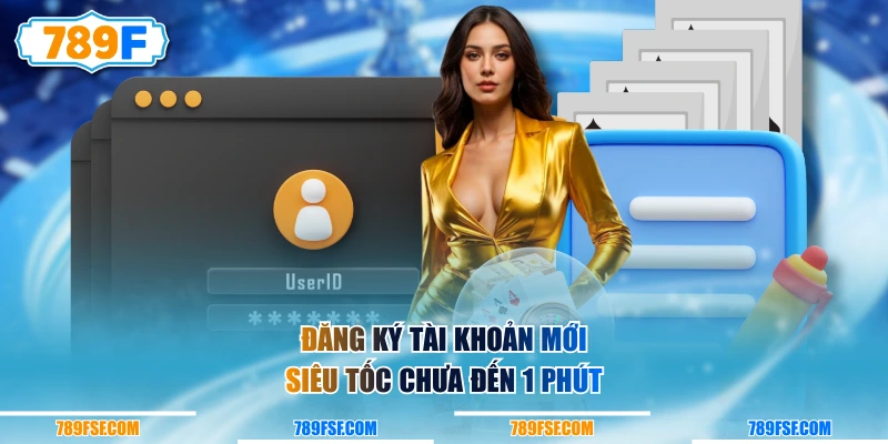 Đăng ký tài khoản mới siêu tốc chưa đến 1 phút