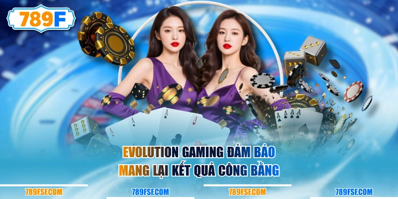 Evolution Gaming đảm bảo mang lại kết quả công bằng