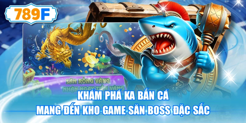 Khám Phá KA Bắn Cá - Mang Đến Kho Game Săn Boss Đặc Sắc