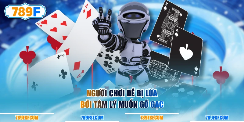 Người chơi dễ bị lừa bởi tâm lý muốn gỡ gạc
