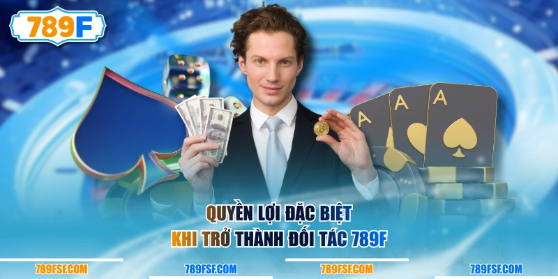 Quyền lợi đặc biệt khi trở thành đối tác 789F